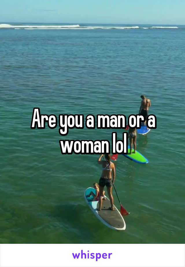 Are you a man or a woman lol