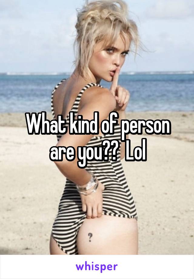 What kind of person are you??  Lol