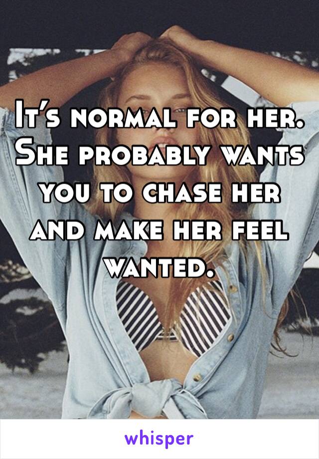 It’s normal for her. She probably wants you to chase her and make her feel wanted. 

