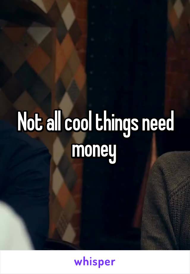 Not all cool things need money 