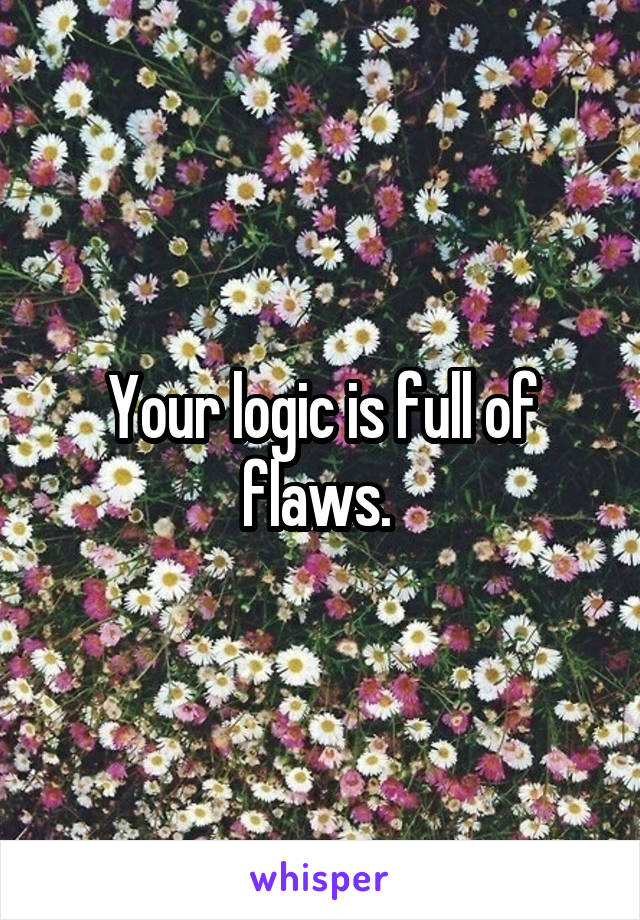 Your logic is full of flaws. 