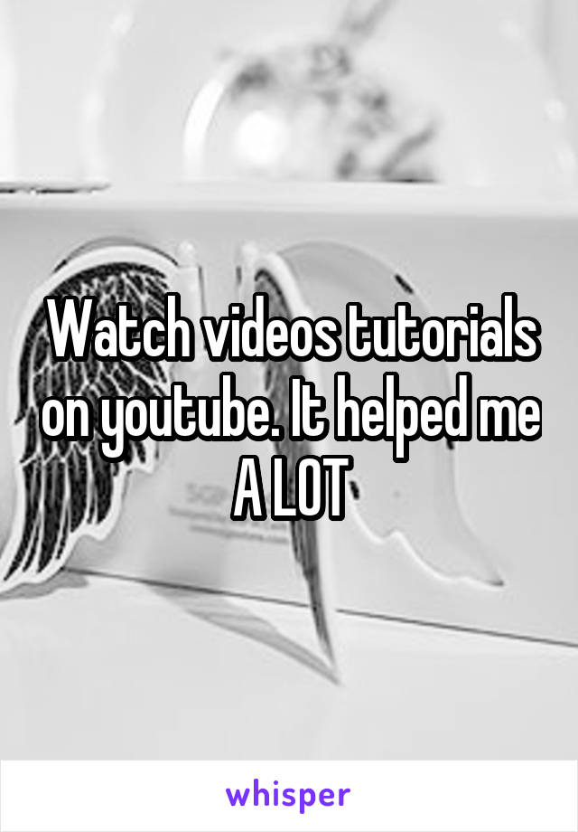 Watch videos tutorials on youtube. It helped me A LOT