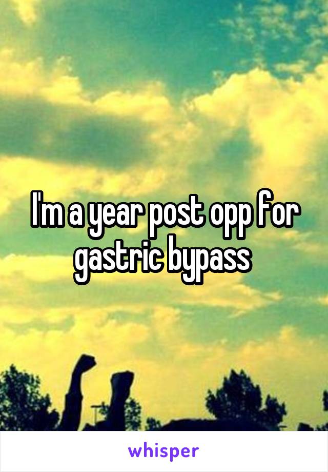 I'm a year post opp for gastric bypass 