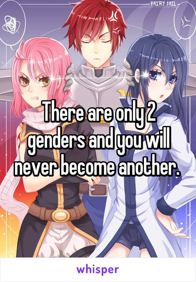 There are only 2 genders and you will never become another. 