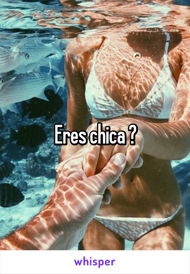 Eres chica ?