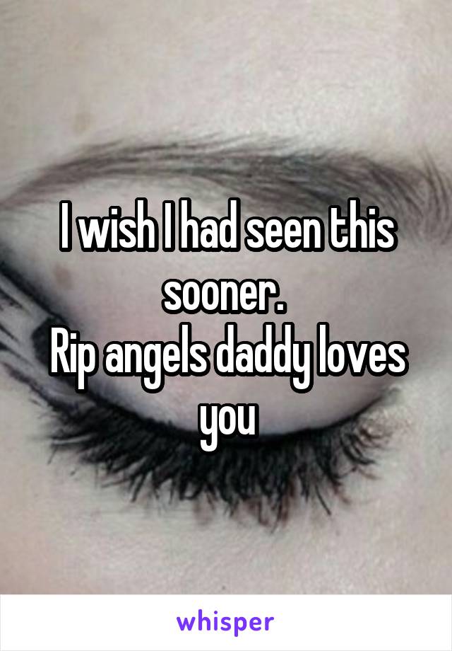 I wish I had seen this sooner. 
Rip angels daddy loves you