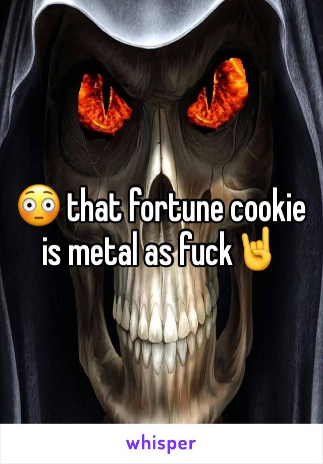 😳 that fortune cookie is metal as fuck🤘