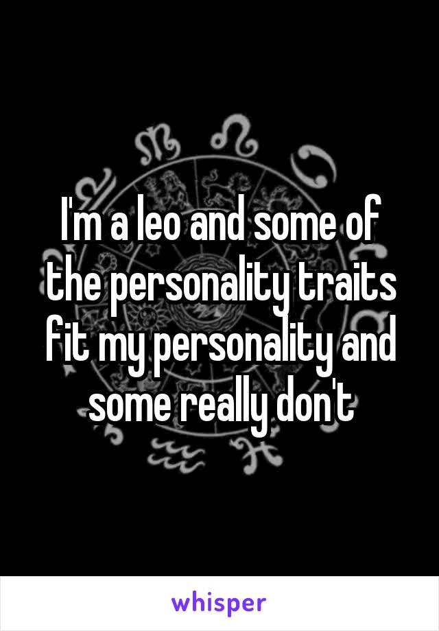 I'm a leo and some of the personality traits fit my personality and some really don't
