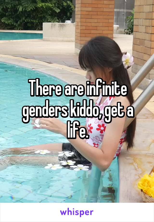 There are infinite genders kiddo, get a life.