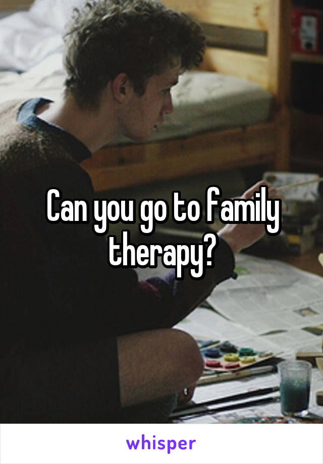 Can you go to family therapy?