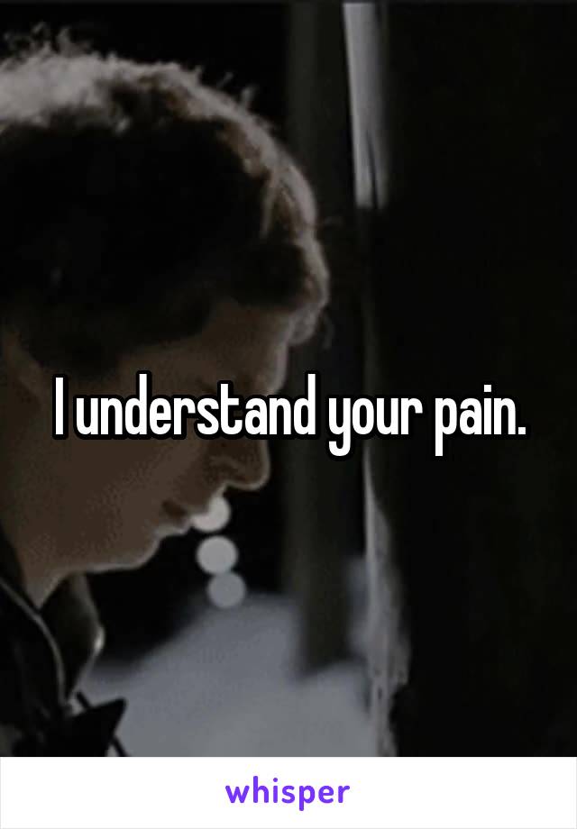 I understand your pain.