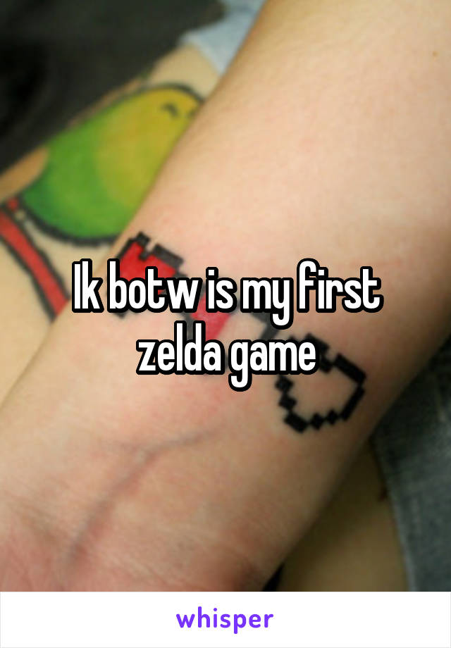 Ik botw is my first zelda game