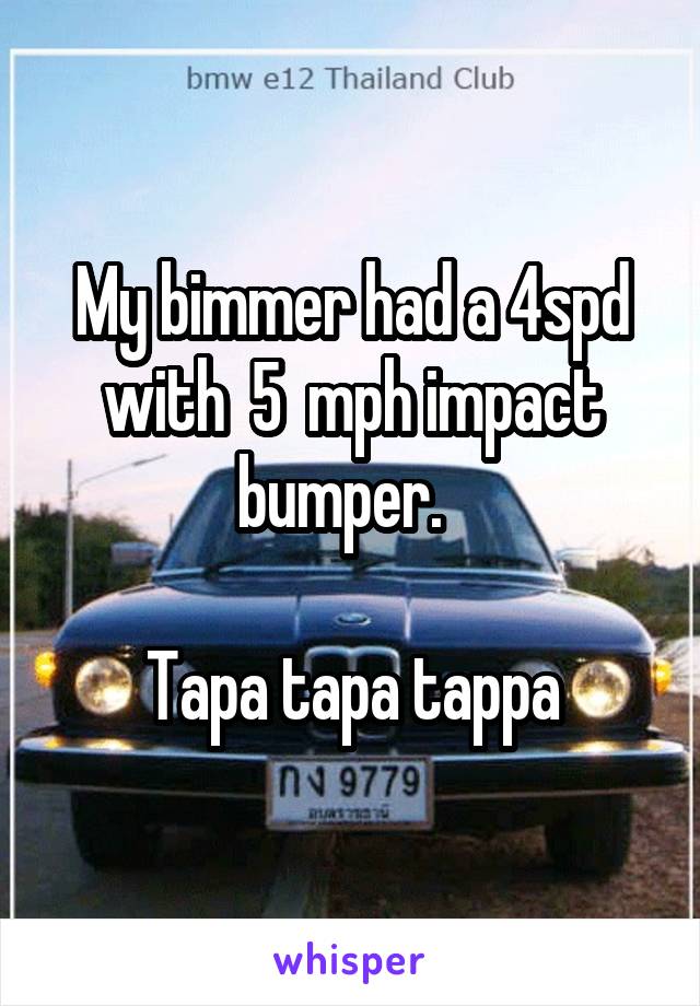 My bimmer had a 4spd with  5  mph impact bumper.  

Tapa tapa tappa