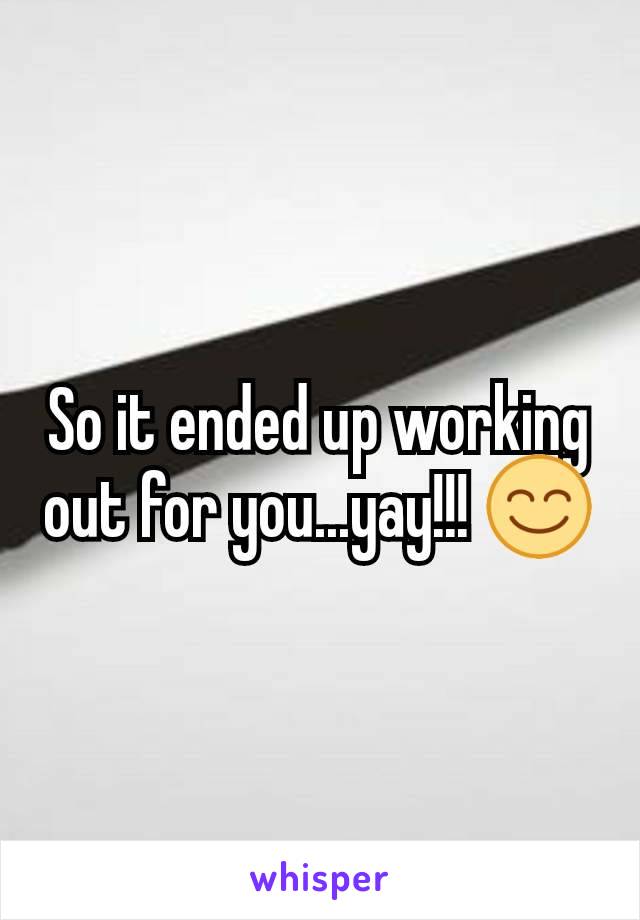 So it ended up working out for you...yay!!! 😊
