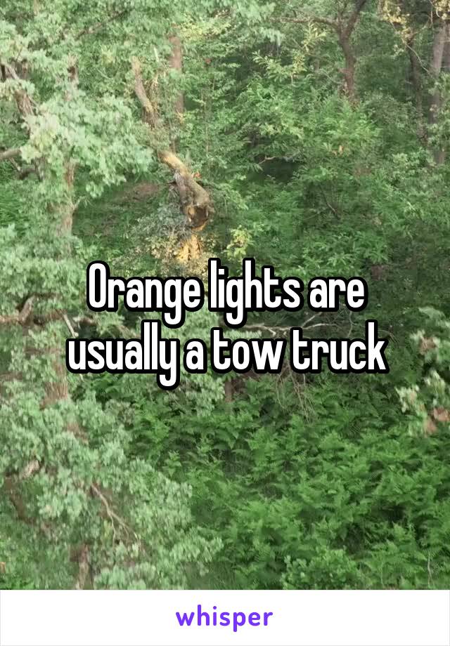 Orange lights are usually a tow truck