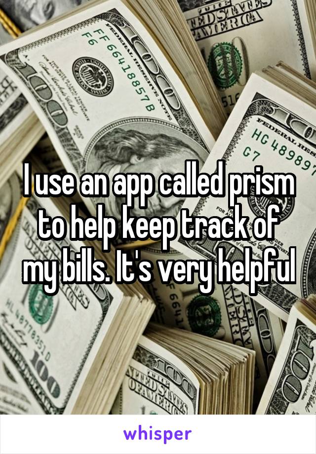 I use an app called prism to help keep track of my bills. It's very helpful