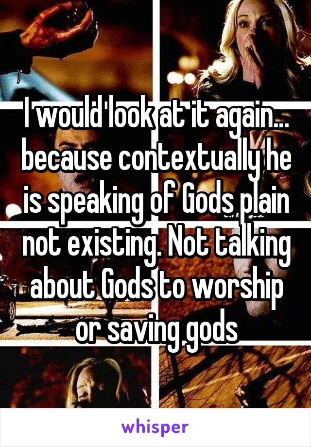 I would look at it again... because contextually he is speaking of Gods plain not existing. Not talking about Gods to worship or saving gods
