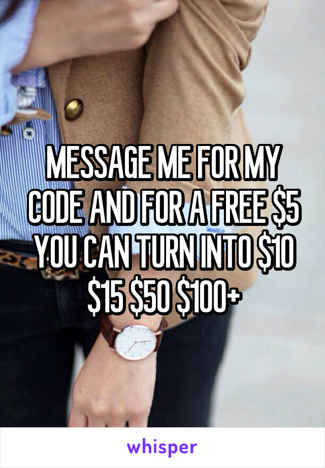 MESSAGE ME FOR MY CODE AND FOR A FREE $5 YOU CAN TURN INTO $10 $15 $50 $100+