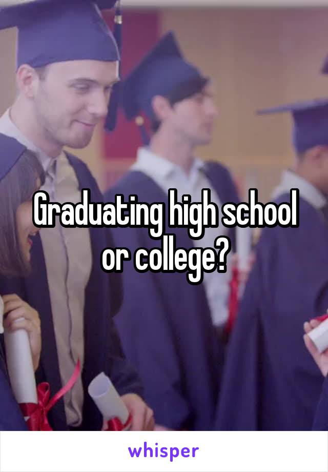 Graduating high school or college?