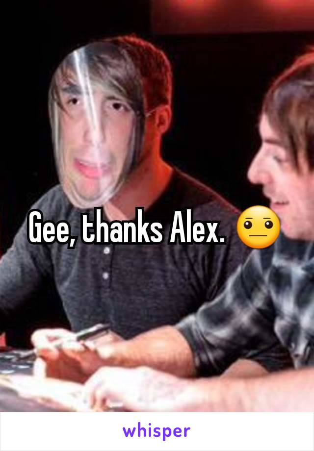 Gee, thanks Alex. 😐