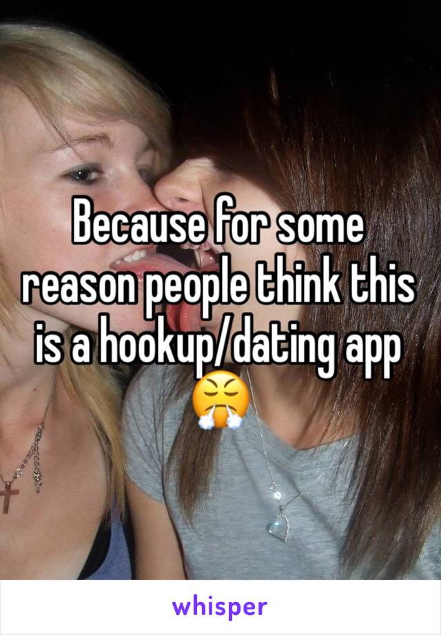Because for some reason people think this is a hookup/dating app 😤