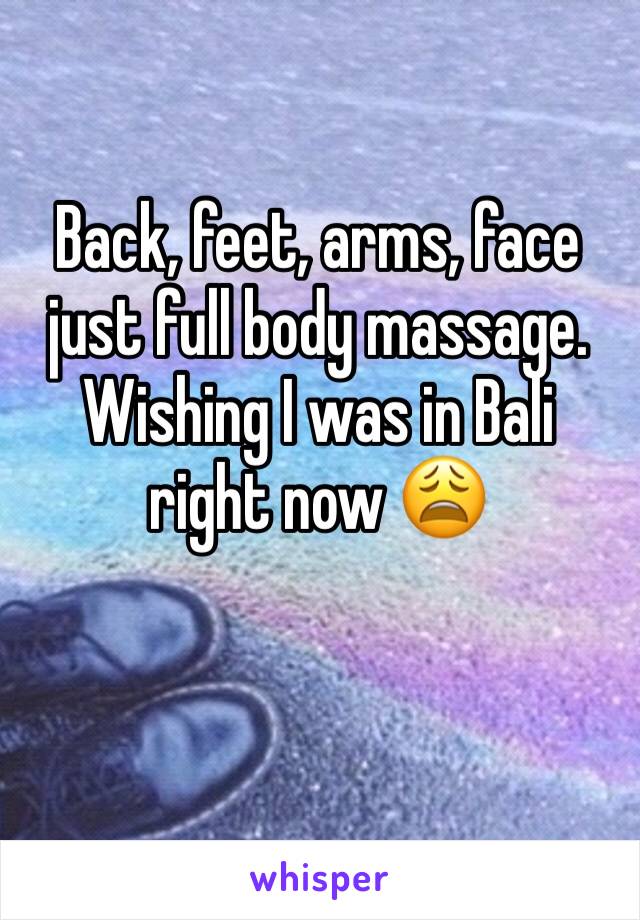 Back, feet, arms, face just full body massage. Wishing I was in Bali right now 😩