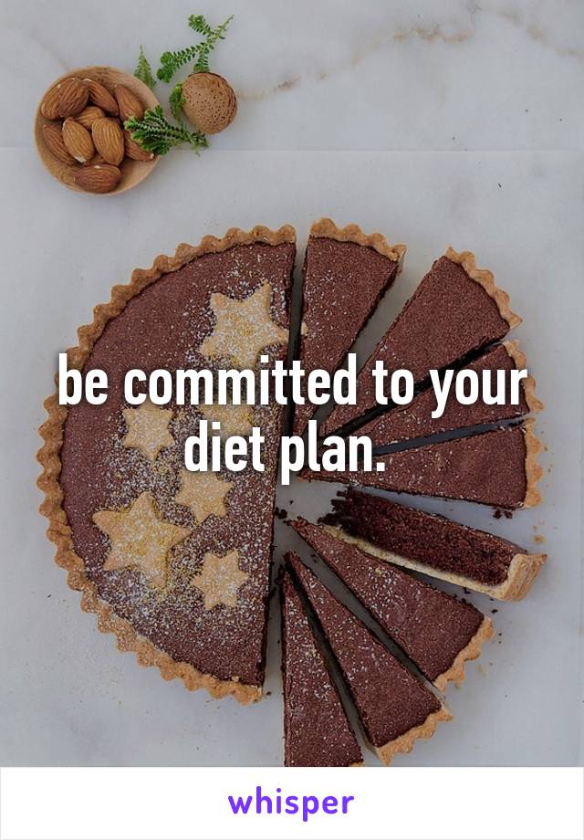 be committed to your diet plan. 
