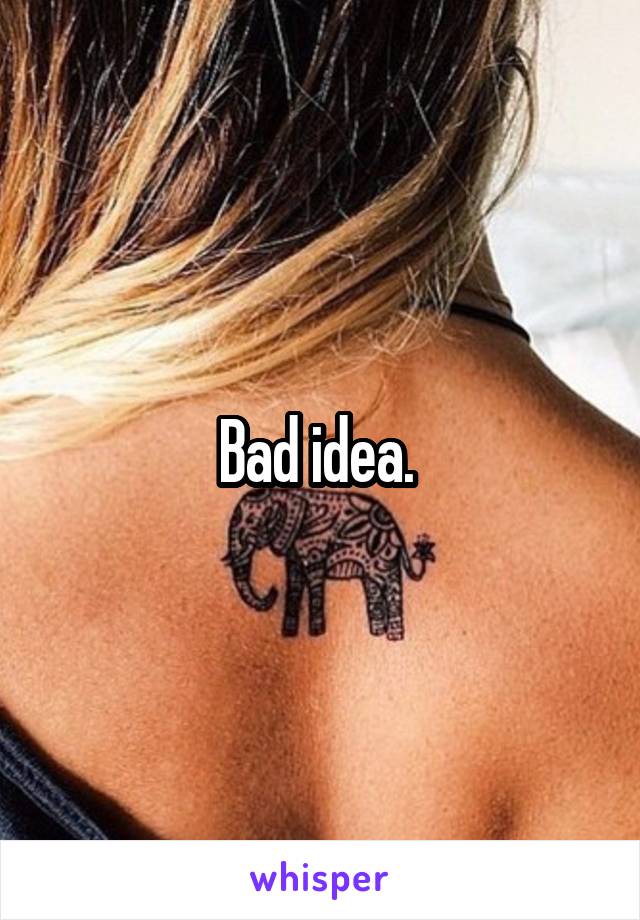 Bad idea. 
