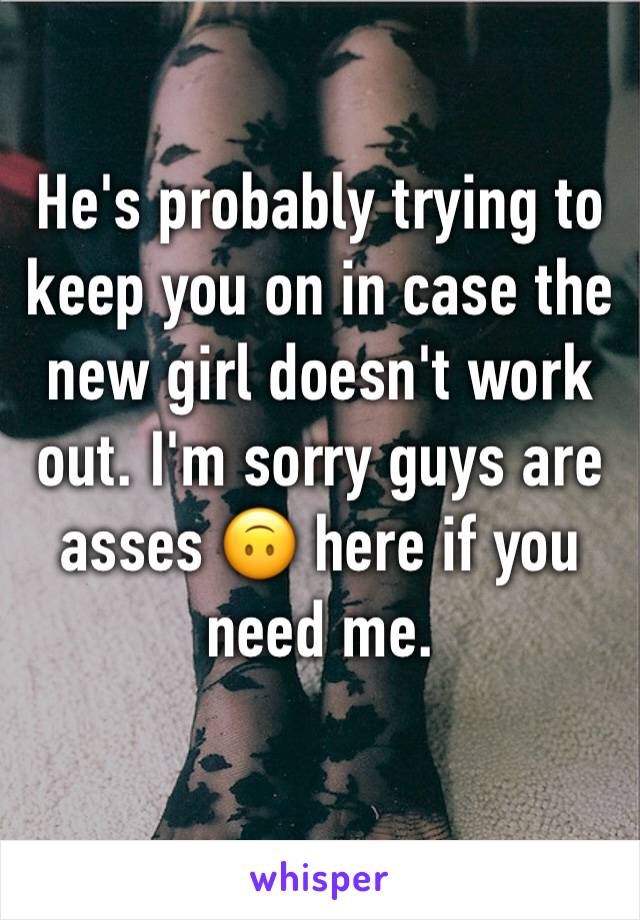 He's probably trying to keep you on in case the new girl doesn't work out. I'm sorry guys are asses 🙃 here if you need me. 
