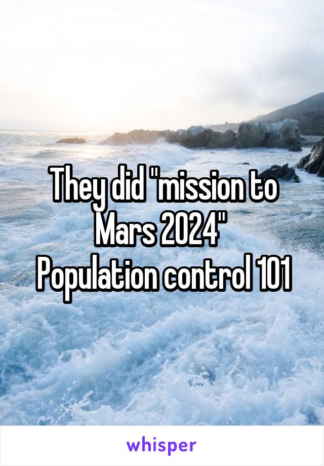 They did "mission to Mars 2024" 
Population control 101