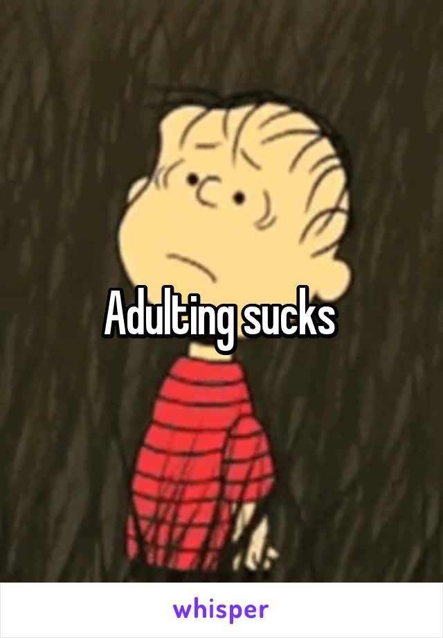 Adulting sucks 
