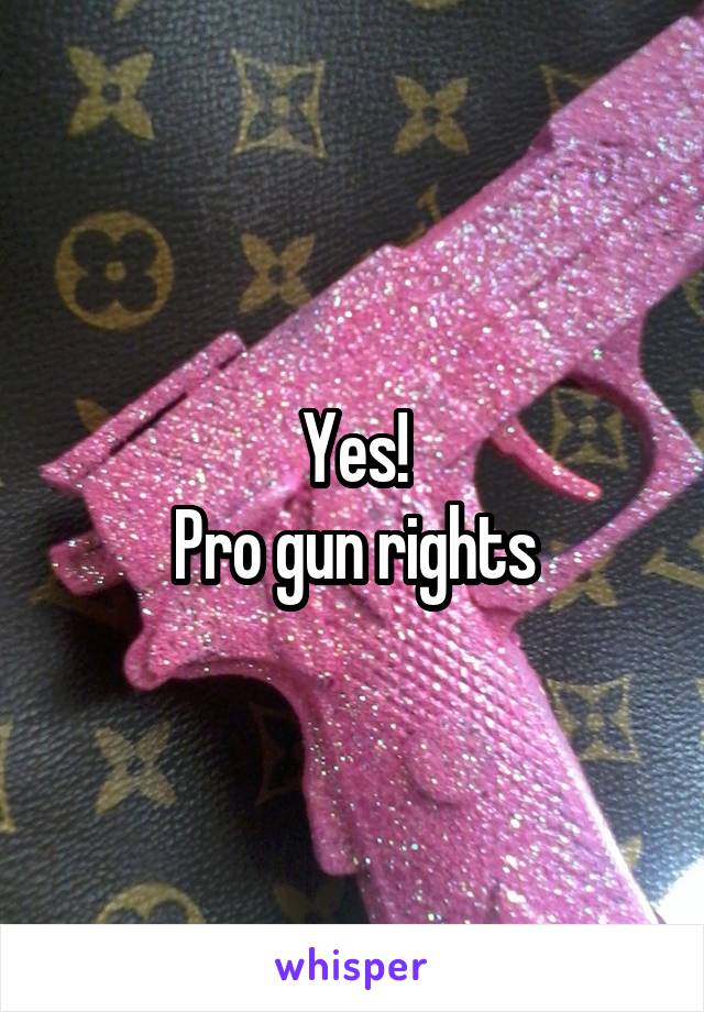 Yes!
Pro gun rights