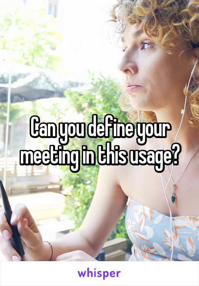 Can you define your meeting in this usage?