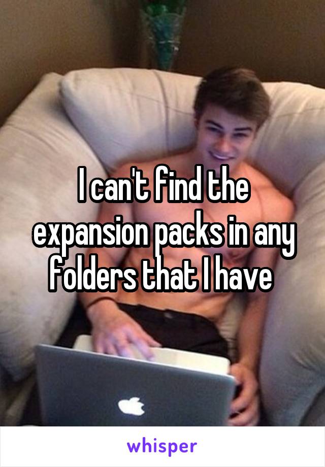 I can't find the expansion packs in any folders that I have 