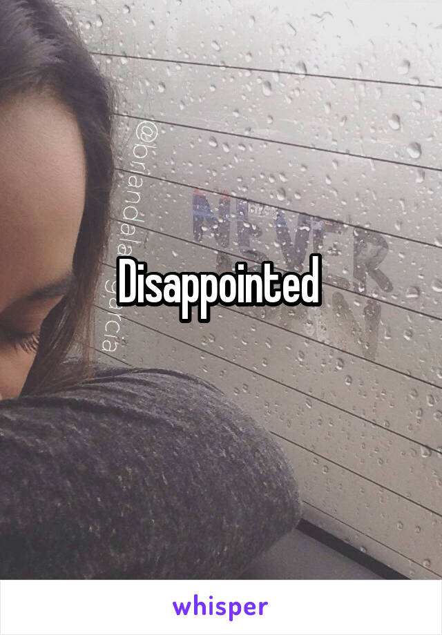 Disappointed 
