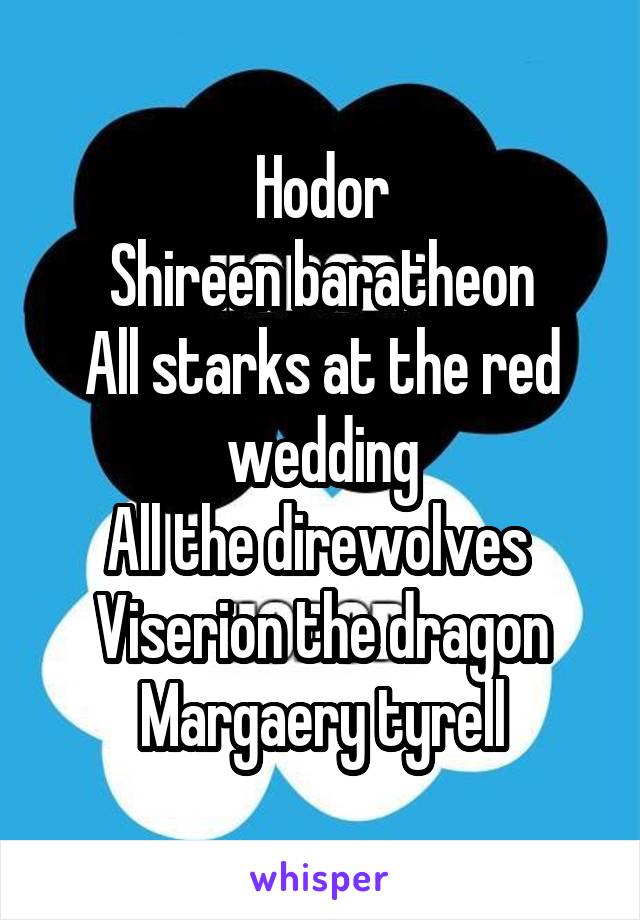 Hodor
Shireen baratheon
All starks at the red wedding
All the direwolves 
Viserion the dragon
Margaery tyrell