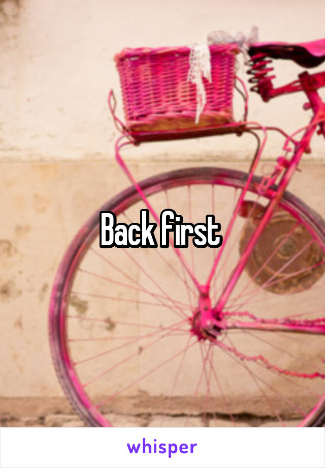 Back first 