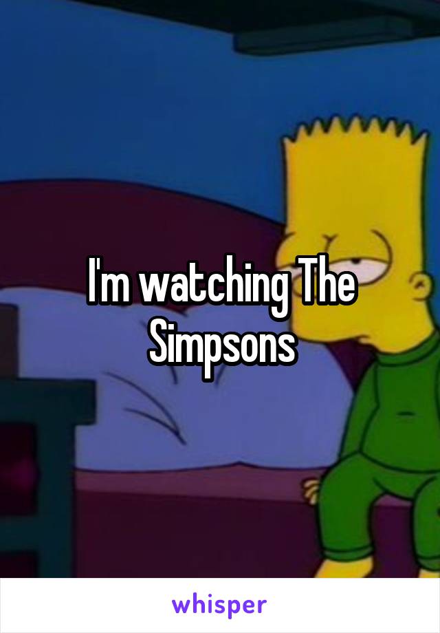 I'm watching The Simpsons