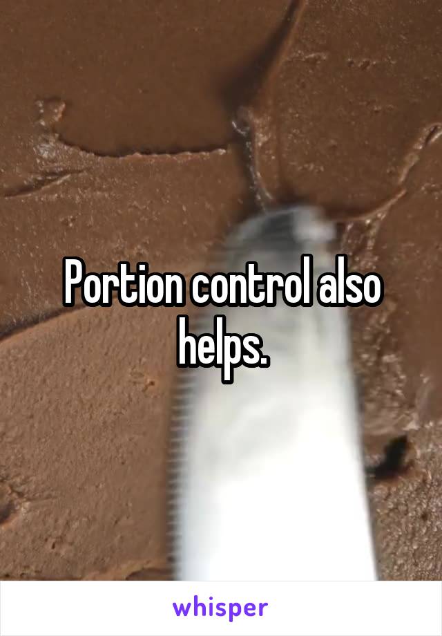 Portion control also helps.