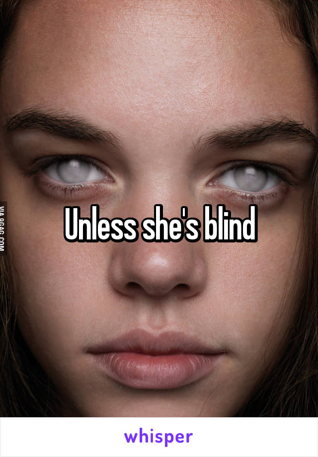 Unless she's blind