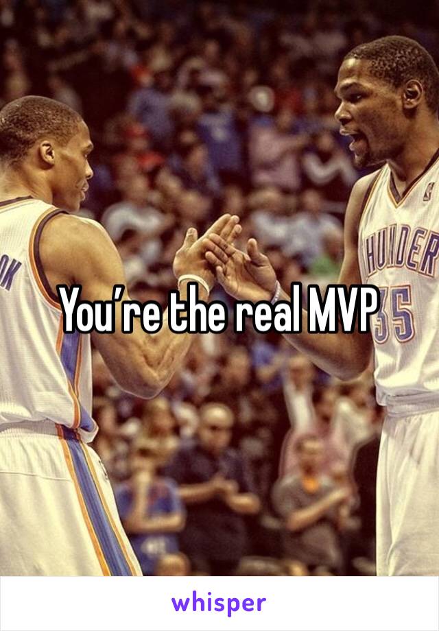 You’re the real MVP