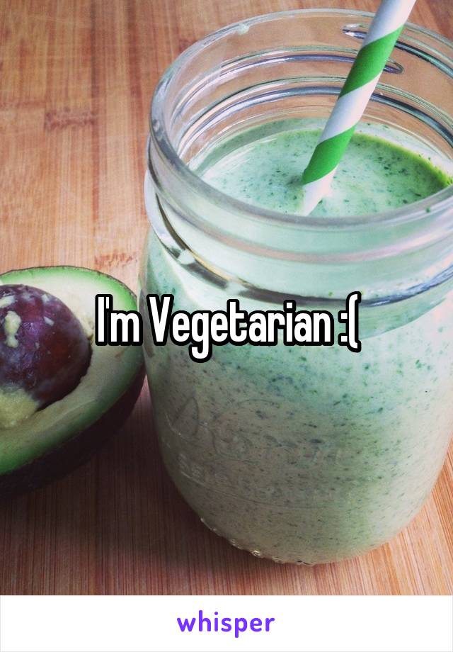 I'm Vegetarian :(