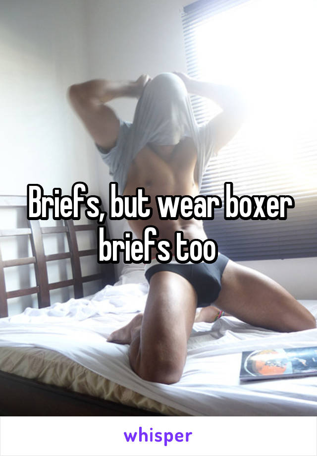 Briefs, but wear boxer briefs too 