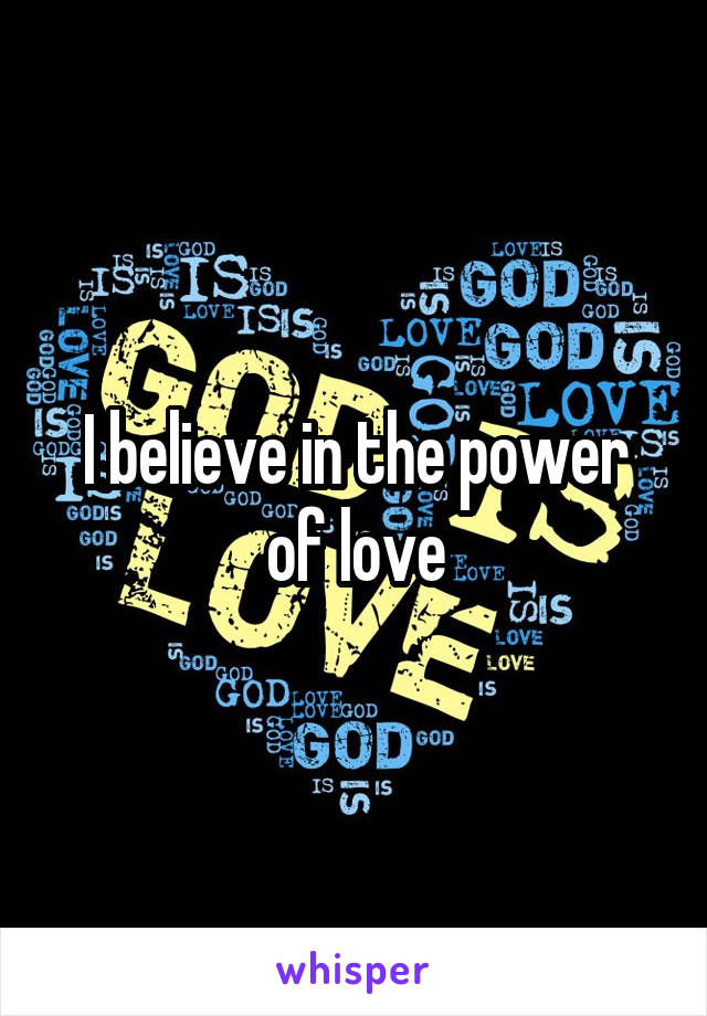 I believe in the power of love