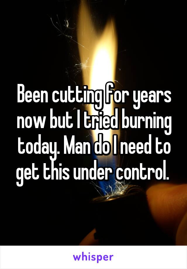 Been cutting for years now but I tried burning today. Man do I need to get this under control. 