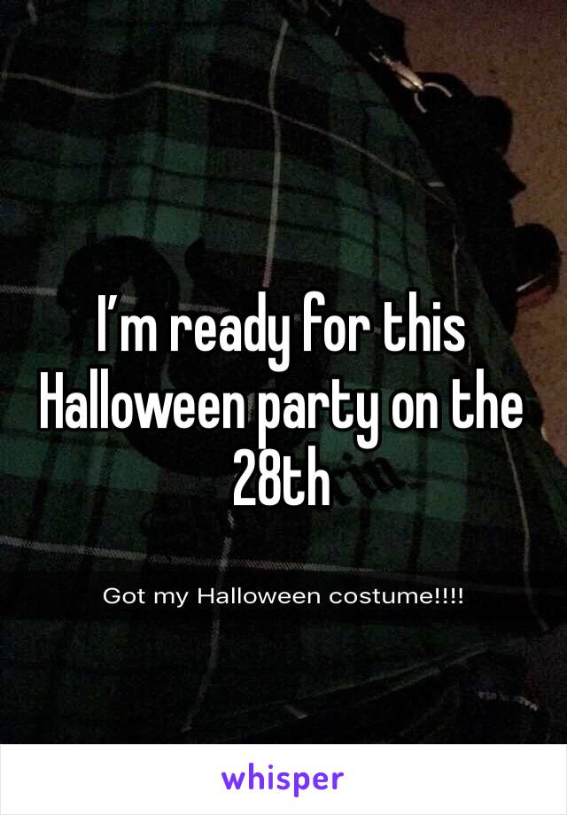 I’m ready for this Halloween party on the 28th