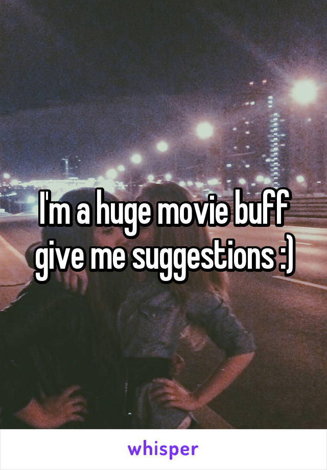 I'm a huge movie buff give me suggestions :)