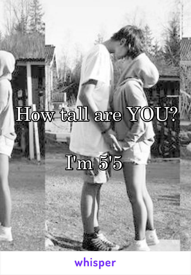 How tall are YOU?

I'm 5'5 