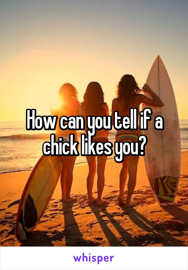 How can you tell if a chick likes you?