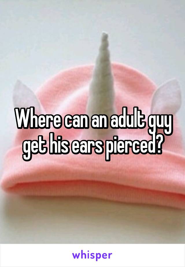 Where can an adult guy get his ears pierced?